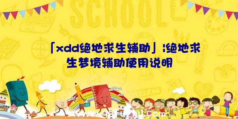 「xdd绝地求生辅助」|绝地求生梦境辅助使用说明